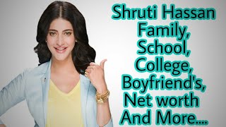Shruti Hassan Family,School,College,Boyfrind's,Salary,Net worth And More....