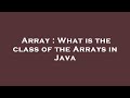 Array : What is the class of the Arrays in Java
