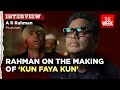 A.R. RAHMAN on 'KUN FAYA KUN' and how he creates spiritual music @ARRahman