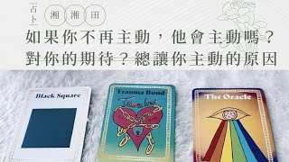 塔羅占卜🔮如果你不再主動，他會主動嗎？他對關係的期待？他總讓你主動的原因？