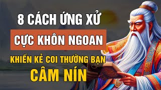 LỜI DẠY CỔ NHÂN: 8 CÁCH ỨNG XỬ KHÔN NGOAN KHIẾN KẺ COI THƯỜNG BẠN CÂM NÍN | TRIẾT LÝ CUỘC SỐNG