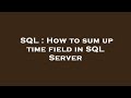 SQL : How to sum up time field in SQL Server