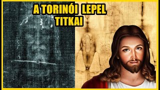 A TORINÓI LEPEL TITKAI - EREDETI vagy HAMISÍTVÁNY?