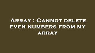 Array : Cannot delete even numbers from my array