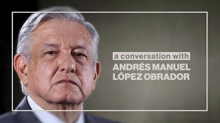A Conversation With Mexico's Andres Manuel Lopez Obrador