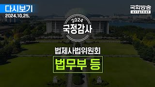 [국회방송 생중계] 2024년 국정감사 법사위 -  법무부 등 종합감사 (24.10.25.)