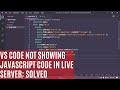 VS CODE NOT LOADING JAVASCRIPT IN LIVE SERVER: SOLVED.