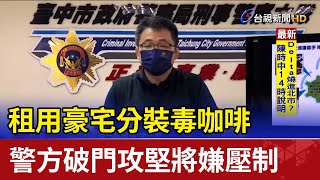 租用豪宅分裝毒咖啡 警方破門攻堅將嫌壓制