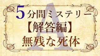 【解答編】５分間本格ミステリー「無残な死体」