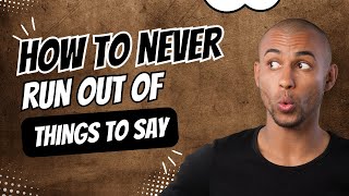 How to Never Run Out of Things to Say in Any Conversation