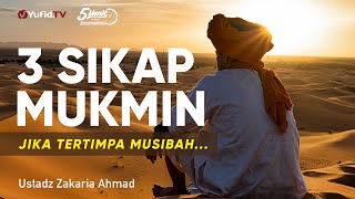 3 Sikap Mukmin Jika Tertimpa Musibah - Ustadz Zakaria Ahmad, Lc. - 5 Menit yang Menginspirasi