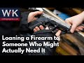 Loaning a Firearm to Someone Who Might Actually Need It