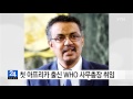 첫 아프리카 출신 who 테드로스 사무총장 취임 ytn