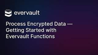 Process Encrypted Data — Getting Started with Evervault Functions