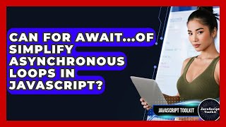 Can For Await...of Simplify Asynchronous Loops In JavaScript? - JavaScript Toolkit