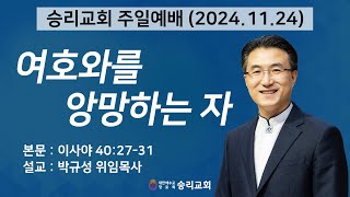 여호와를 앙망하는 자 | 이사야 40:27-31 | 승리교회 박규성위임목사 | 2024.11.24 | 주일설교