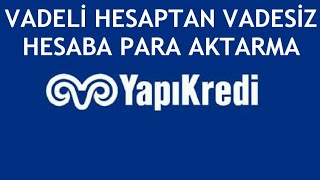 Yapı Kredi Vadeli Hesaptan Vadesiz Hesaba Para Aktarma