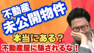 【未公開物件ってなに？】不動産屋に騙されるな！