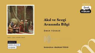 ÖMER TÜRKER: AKIL VE SEZGİ ARASINDA BİLGİ | OCAK 2025 - SAYI: 239 | SESLİ MAKALE