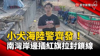 小犬海陸警齊發！南灣岸邊插紅旗拉封鎖線｜#寰宇新聞 @globalnewstw