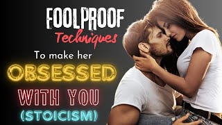 Stoic Principles: Foolproof Techniques To Make Her Obsessed With You  | STOICISM