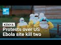 Protests over US Ebola site in Kenya kill two, court keeps block • FRANCE 24 English
