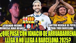 ¿QUE PASA CON IGNACIO DE ARRUABARRENA LLEGA O NO LLEGA A BARCELONA? CUANDO MISMO REGRESA JOAO ROJAS?