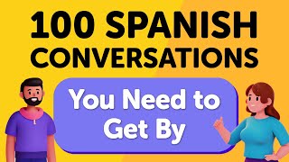 100 Essential Spanish Conversations YOU NEED TO GET BY - Perfect for Beginners