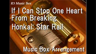 If I Can Stop One Heart From Breaking/Honkai: Star Rail [Music Box]