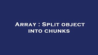 Array : Split object into chunks