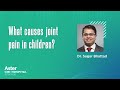 What causes joint pain in children? - Dr. Sagar Bhattad | Aster CMI Hospital, Bangalore.