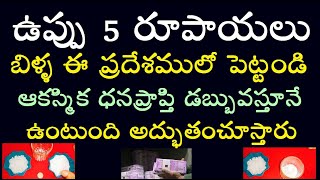 ఉప్పు 5 రూపాయలు బిళ్ళ ఈ ప్రదేశములో పెట్టండి ఆకస్మిక ధనప్రాప్తి డబ్బువస్తూనే ఉంటుంది అద్భుతంచూస్తారు