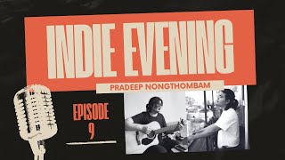 PRADEEP NONGTHOMBAM ON INDIE EVENING |EPISODE 9|