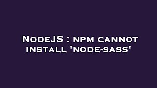 NodeJS : npm cannot install 'node-sass'