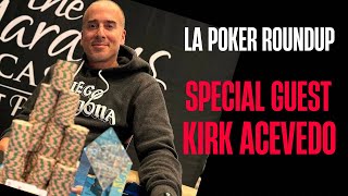 Kirk Acevedo joins the LA Poker Roundup!  Ep 69