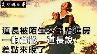 民間故事：道長被陌生女子騙進房，一晌貪歡，道長說：差點來晚了｜高朗講故事