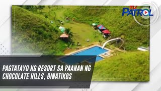 Pagtatayo ng resort sa paanan ng Chocolate Hills, binatikos | TV Patrol