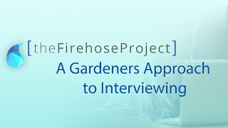 A Gardeners Approach to Interviewing