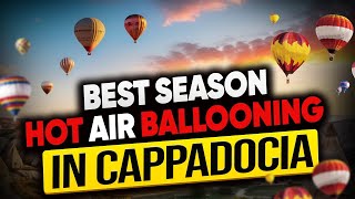 When is the Best Season for Hot Air Ballooning in Cappadocia?