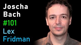 Joscha Bach: Artificial Consciousness and the Nature of Reality | Lex Fridman Podcast #101