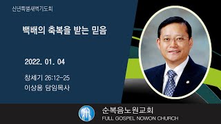 [순복음노원교회] 신년특별새벽기도회 ㅣ 백배의 축복을 받는 믿음 ㅣ 이상용 담임목사 ㅣ 2022년 1월 4일