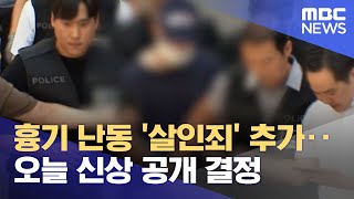 흉기 난동 '살인죄' 추가‥오늘 신상 공개 결정 (2023.08.07/12MBC뉴스)