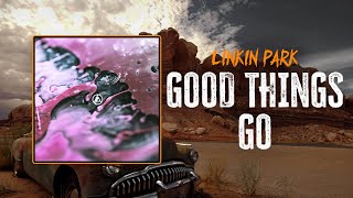 Linkin Park - Good Things Go | Lyrics