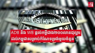 ADB និង WB ផ្តល់កម្ចីជាង២០០លានដុល្លារ ដល់កម្ពុជាសម្រាប់កំណែទម្រង់មួយចំនួន