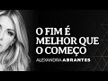 O fim é melhor que o começo | Alexandra Abrantes