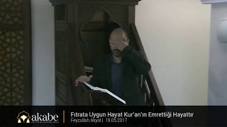 Fıtrata Uygun Hayat Kur'an'ın Emrettiği Hayattır - Feyzullah Akyol - Cuma Hutbesi - 19.05.2017