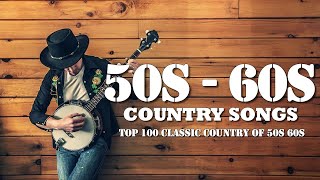 Best Classic Country Songs Of 50s 60s - Top 100 Classic Country Of 50s 60s - Greatest Old Country