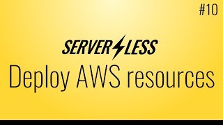 Deploy other AWS resources (Serverless framework tutorial, #10)