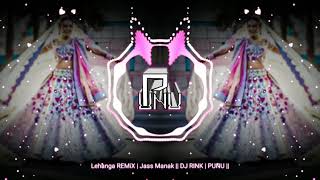 Lehanga REMiX | Jass Manak || DJ RINK | PUNU ||