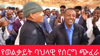 🛑 Ethiopia / ሰርግ /  የወልቃይት ጠገዴ ባህላዊ የሰርግ ጭፈራ ፣እነ ኮኔሬል ደመቀ እስክስታ የታየበት!!